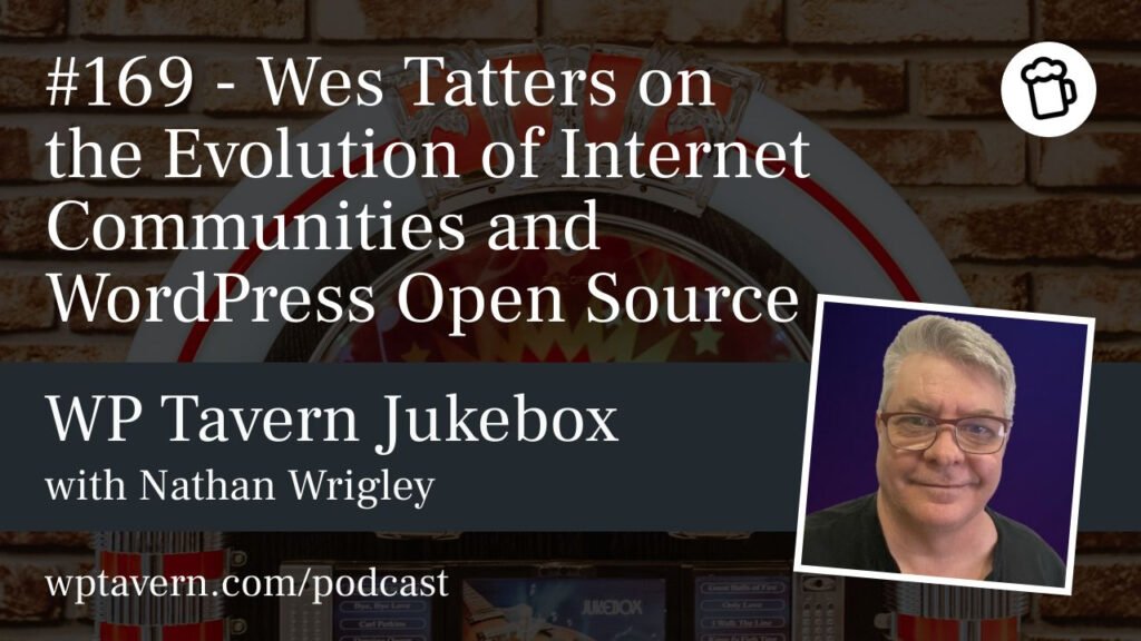#169 – Wes Tatters on the Evolution of Internet Communities and WordPress Open Source – WP Tavern