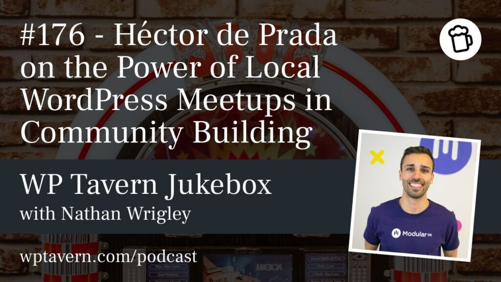 #176 – Héctor de Prada on the Power of Local WordPress Meetups in Community Building – WP Tavern