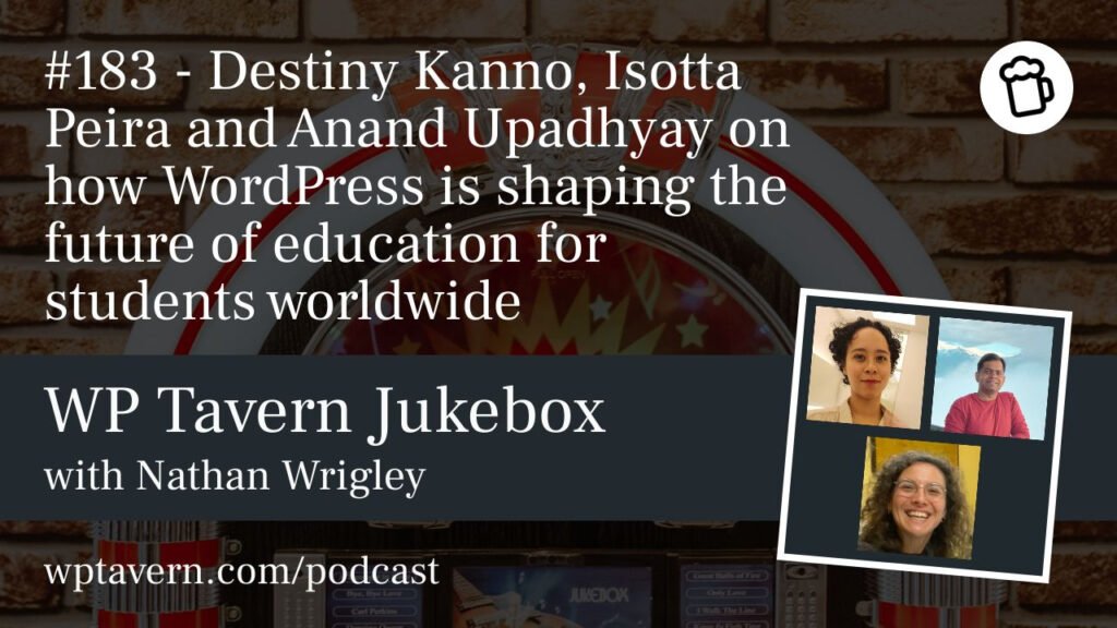 #183 – Destiny Kanno, Isotta Peira and Anand Upadhyay on how WordPress is shaping the future of education for students worldwide – WP Tavern