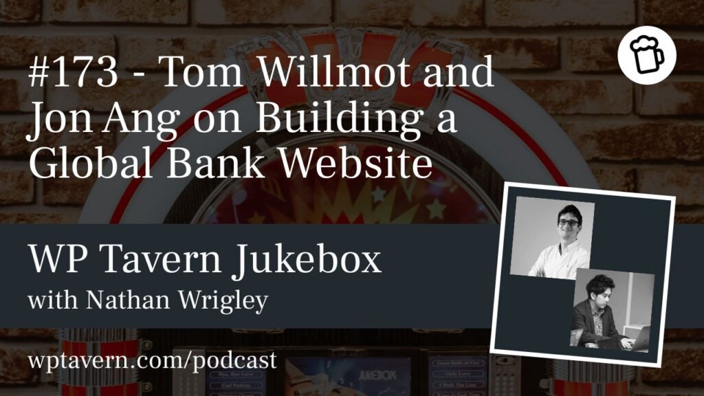#173 – Tom Willmot and Jon Ang on Building a Global Bank Website – WP Tavern