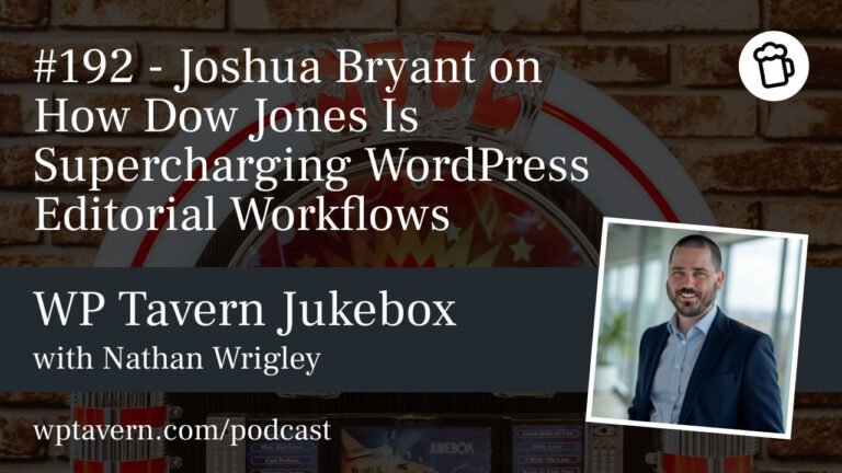 #192 – Joshua Bryant on How Dow Jones Is Supercharging WordPress Editorial Workflows – WP Tavern