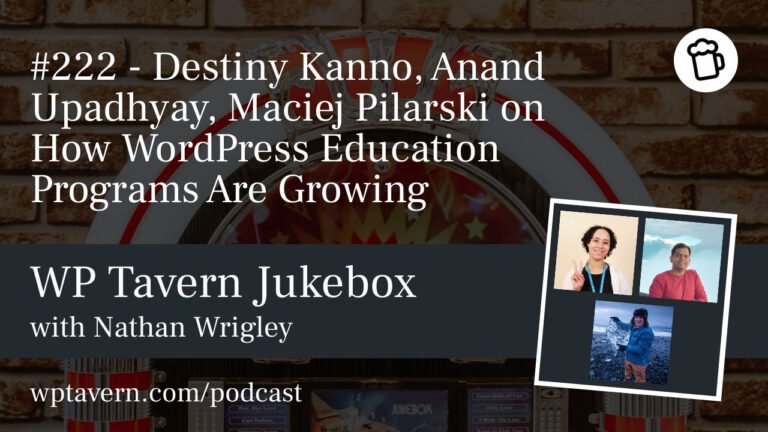 #222 – Destiny Kanno, Anand Upadhyay, Maciej Pilarski on How WordPress Education Programs Are Growing – WP Tavern